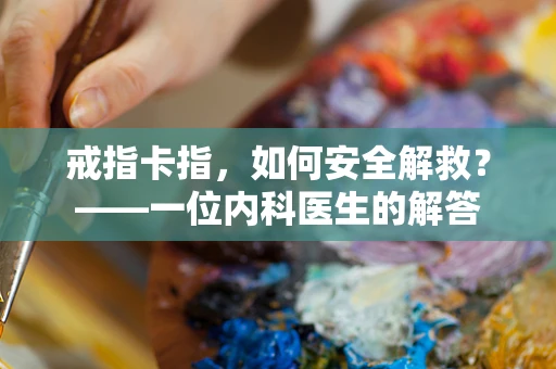 戒指卡指，如何安全解救？——一位内科医生的解答