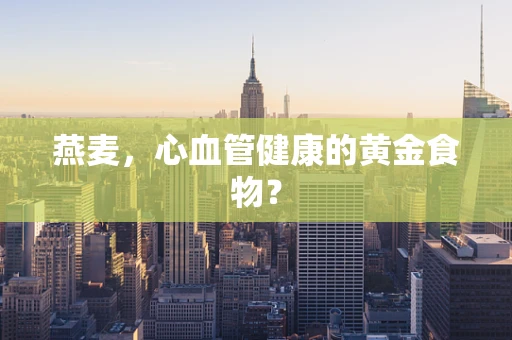 燕麦，心血管健康的黄金食物？
