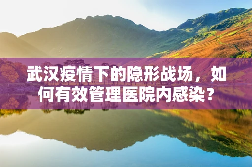 武汉疫情下的隐形战场，如何有效管理医院内感染？