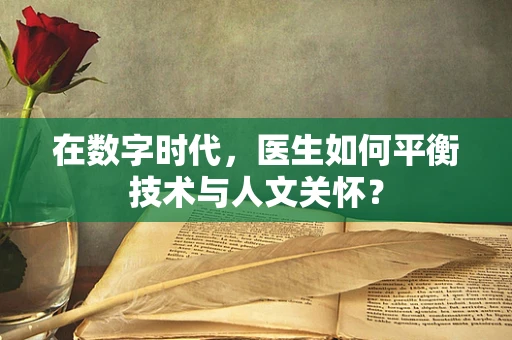 在数字时代，医生如何平衡技术与人文关怀？