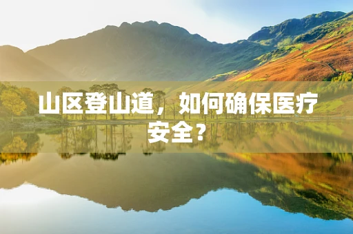 山区登山道，如何确保医疗安全？