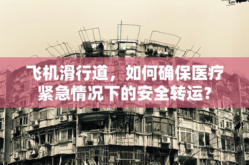 飞机滑行道，如何确保医疗紧急情况下的安全转运？