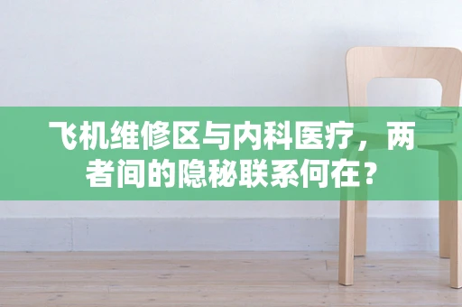 飞机维修区与内科医疗，两者间的隐秘联系何在？