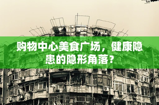 购物中心美食广场，健康隐患的隐形角落？