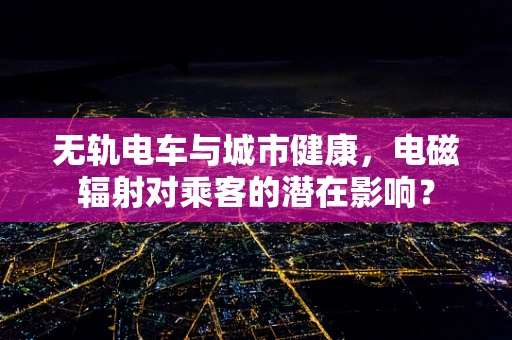 无轨电车与城市健康，电磁辐射对乘客的潜在影响？