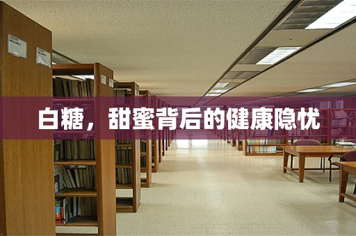 白糖，甜蜜背后的健康隐忧