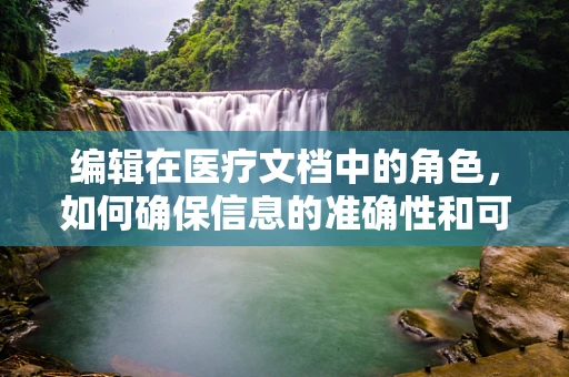 编辑在医疗文档中的角色，如何确保信息的准确性和可读性？