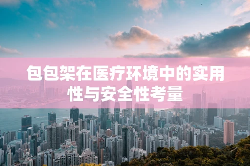 包包架在医疗环境中的实用性与安全性考量