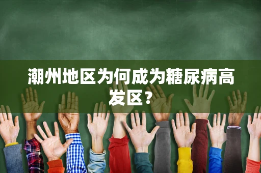 潮州地区为何成为糖尿病高发区？