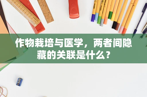 作物栽培与医学，两者间隐藏的关联是什么？