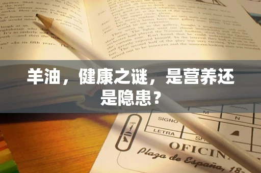 羊油，健康之谜，是营养还是隐患？