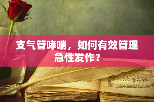 支气管哮喘，如何有效管理急性发作？