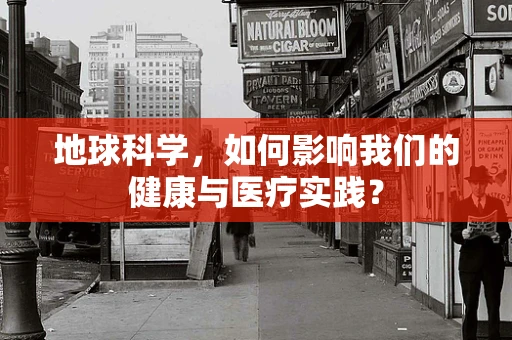 地球科学，如何影响我们的健康与医疗实践？