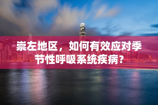 崇左地区，如何有效应对季节性呼吸系统疾病？