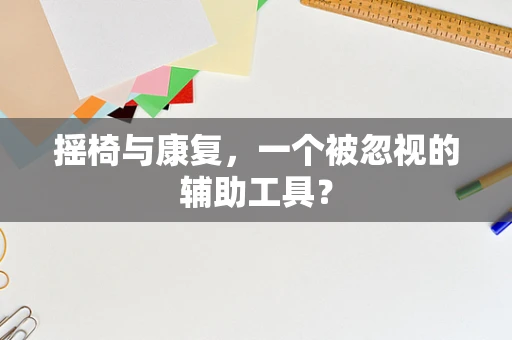 摇椅与康复，一个被忽视的辅助工具？
