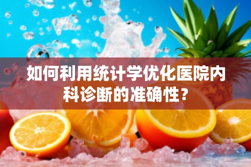 如何利用统计学优化医院内科诊断的准确性？