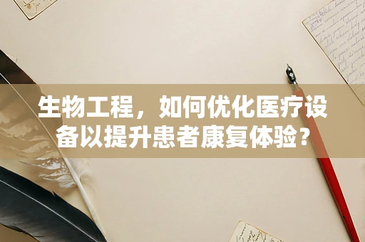 生物工程，如何优化医疗设备以提升患者康复体验？