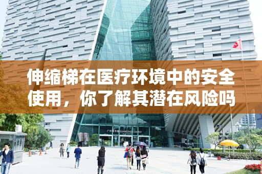 伸缩梯在医疗环境中的安全使用，你了解其潜在风险吗？