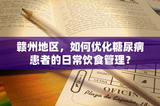 赣州地区，如何优化糖尿病患者的日常饮食管理？