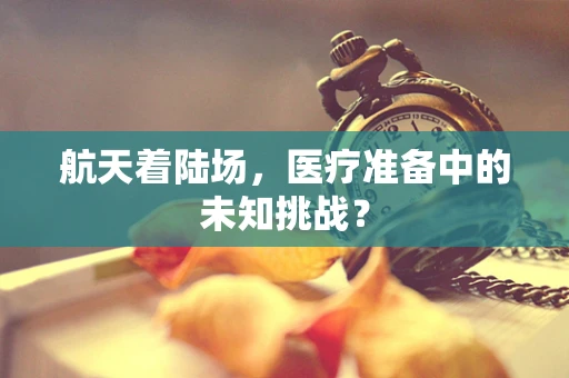 航天着陆场，医疗准备中的未知挑战？