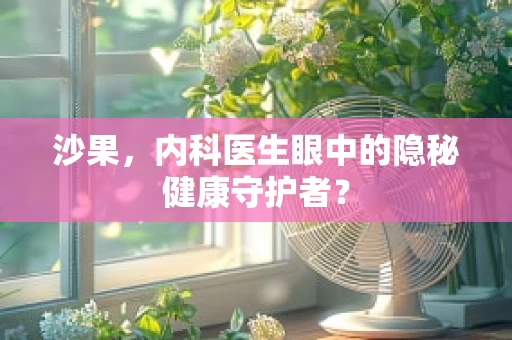 沙果，内科医生眼中的隐秘健康守护者？