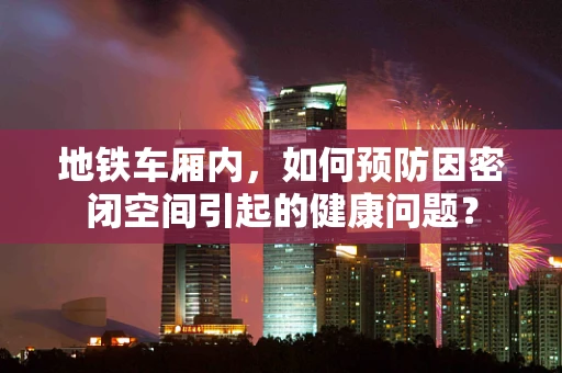 地铁车厢内，如何预防因密闭空间引起的健康问题？