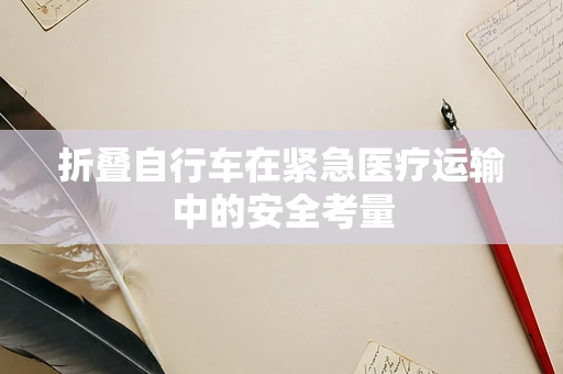 折叠自行车在紧急医疗运输中的安全考量