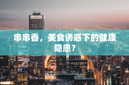 串串香，美食诱惑下的健康隐患？