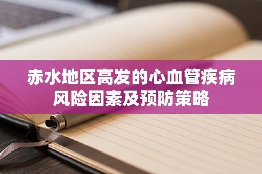 赤水地区高发的心血管疾病风险因素及预防策略