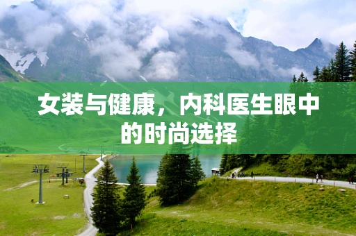 女装与健康，内科医生眼中的时尚选择