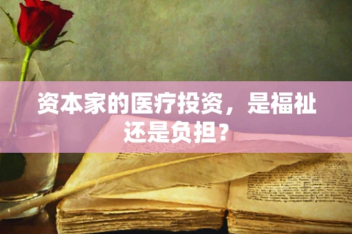 资本家的医疗投资，是福祉还是负担？