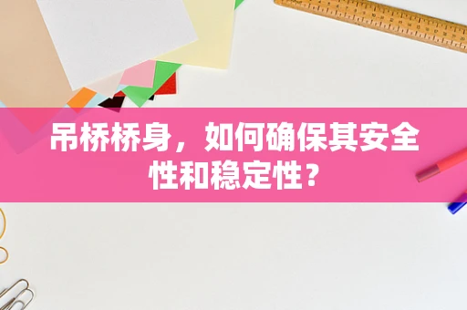 吊桥桥身，如何确保其安全性和稳定性？