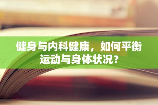 健身与内科健康，如何平衡运动与身体状况？