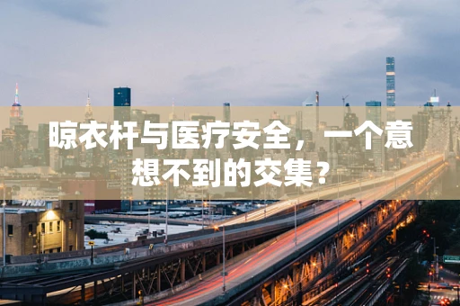 晾衣杆与医疗安全，一个意想不到的交集？