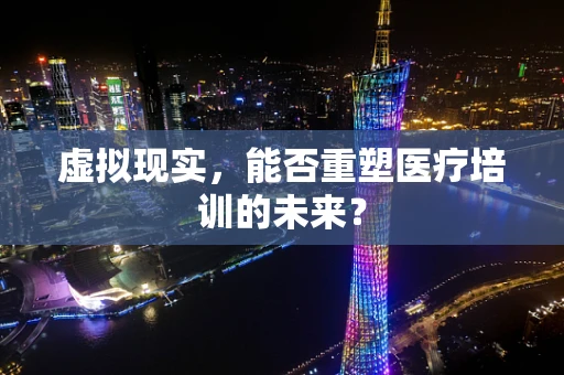 虚拟现实，能否重塑医疗培训的未来？