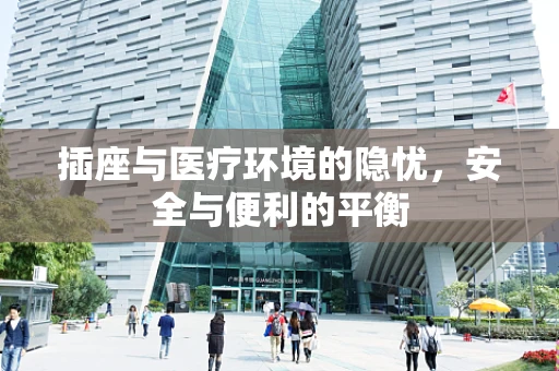 插座与医疗环境的隐忧，安全与便利的平衡