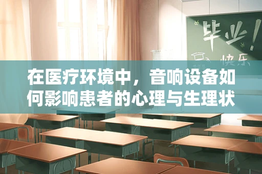 在医疗环境中，音响设备如何影响患者的心理与生理状态？