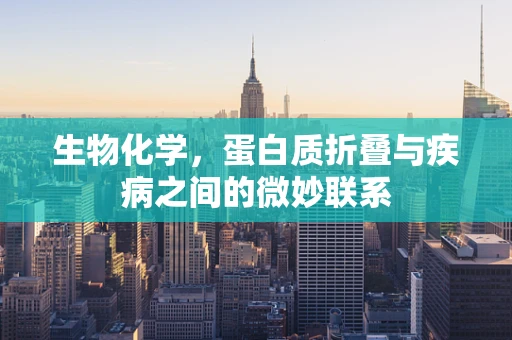 生物化学，蛋白质折叠与疾病之间的微妙联系