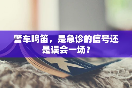 警车鸣笛，是急诊的信号还是误会一场？