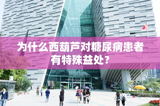 为什么西葫芦对糖尿病患者有特殊益处？