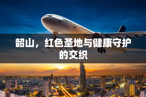 韶山，红色圣地与健康守护的交织