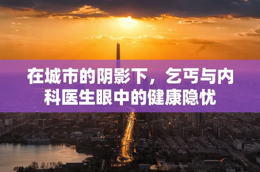 在城市的阴影下，乞丐与内科医生眼中的健康隐忧