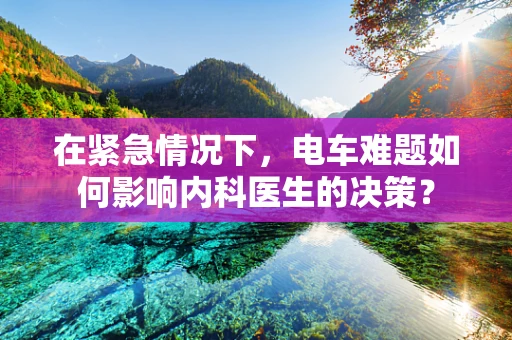 在紧急情况下，电车难题如何影响内科医生的决策？