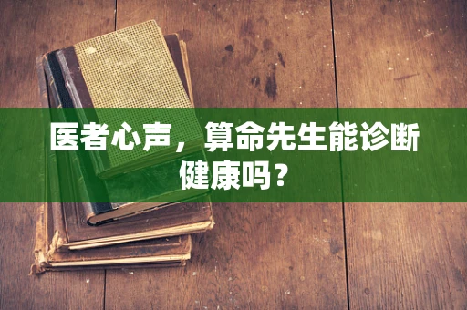 医者心声，算命先生能诊断健康吗？