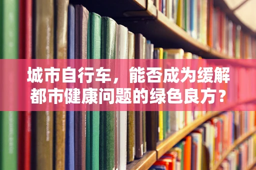 城市自行车，能否成为缓解都市健康问题的绿色良方？