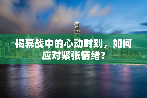 揭幕战中的心动时刻，如何应对紧张情绪？