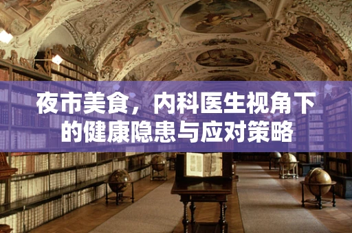 夜市美食，内科医生视角下的健康隐患与应对策略