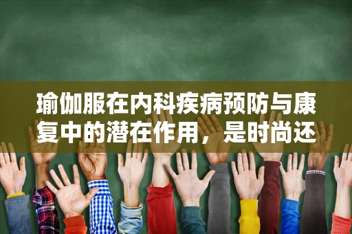 瑜伽服在内科疾病预防与康复中的潜在作用，是时尚还是科学？