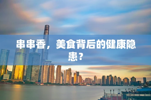 串串香，美食背后的健康隐患？