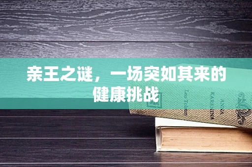 亲王之谜，一场突如其来的健康挑战